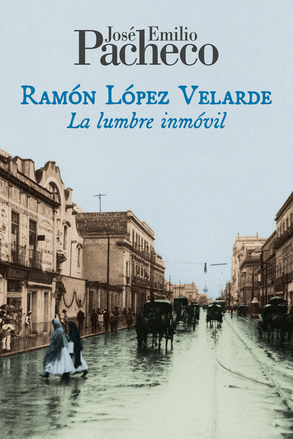 Ramón López Velarde. La lumbre inmóvil, Jose Emilio, Pacheco