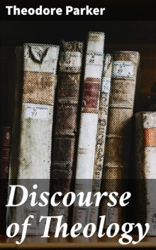 Discourse of Theology, Theodore Parker