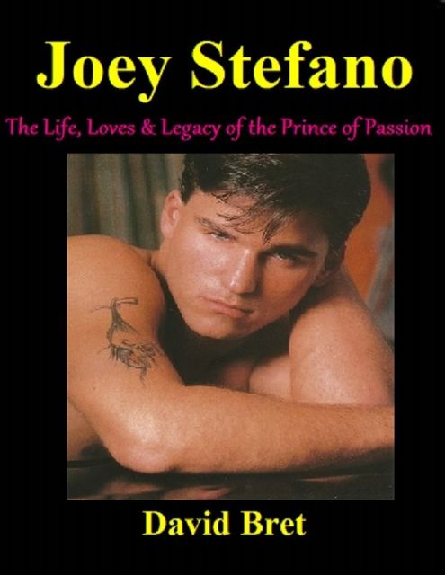 Joey Stefano: The Life, Loves & Legacy of the Prince of Passion, David Bret