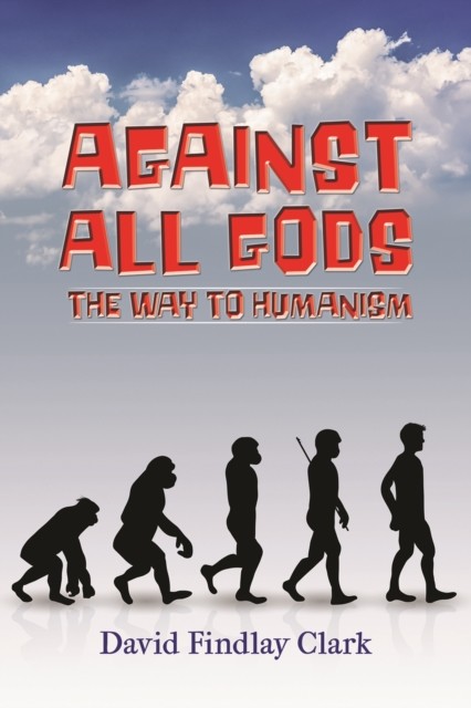 Against All Gods: The Way to Humanism, David Clark