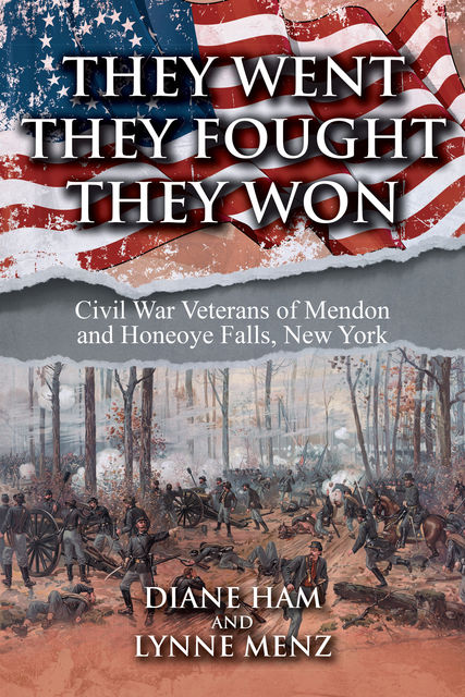 They Went They Fought They Won: Civil War Veterans of Mendon and Honeoye Falls, New York, Diane, Rosalie Ham, Lynne, Menz
