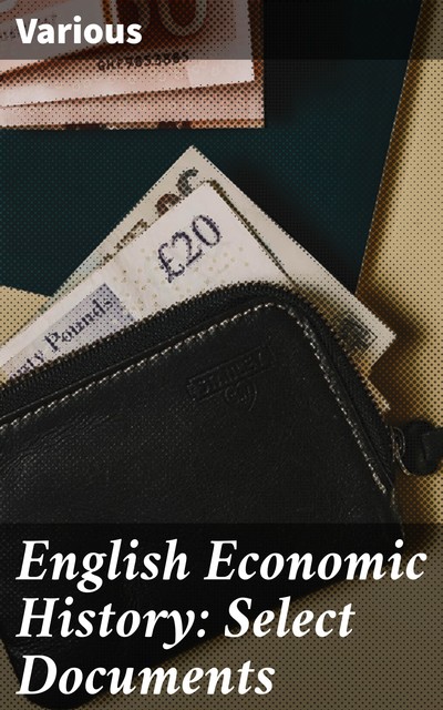 English Economic History: Select Documents, Various