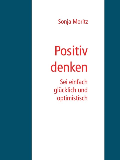 Positives Denken leicht gemacht, Sonja Moritz