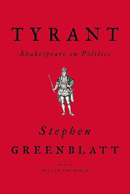 Tyrant: Shakespeare on Politics, Stephen Greenblatt