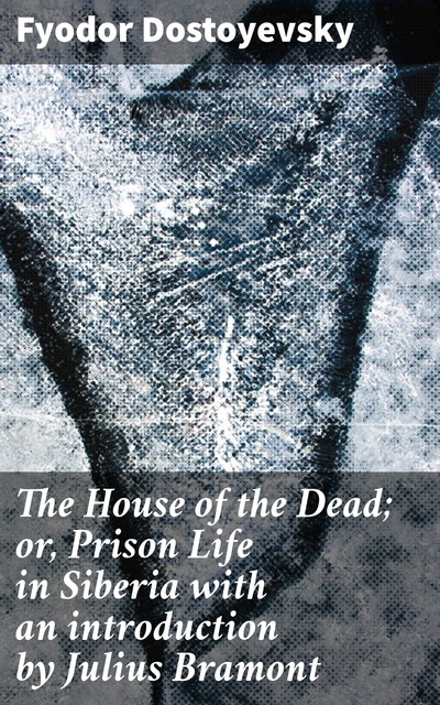 The House of the Dead or, Prison Life in Siberia, Fyodor Dostoevsky