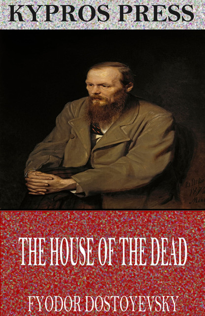 The House of the Dead or, Prison Life in Siberia, Fyodor Dostoevsky