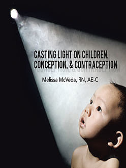 Casting Light on Children, Conception, & Contraception, Melissa McVeda