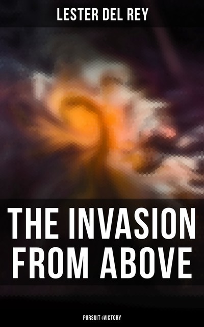 The Invasion From Above: Pursuit &Victory, Lester Del Rey