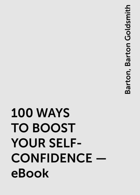 100 WAYS TO BOOST YOUR SELF-CONFIDENCE – eBook, Barton Goldsmith, Barton