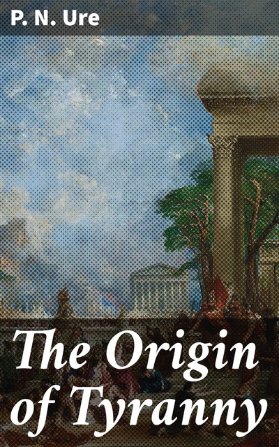 The Origin of Tyranny, P.N. Ure