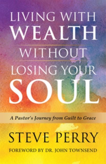 Living With Wealth Without Losing Your Soul, Steve Perry