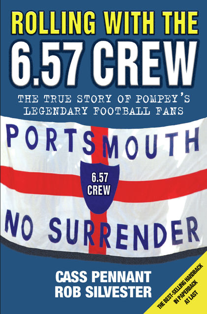 Rolling with the 6.57 Crew – The True Story of Pompey's Legendary Football Fans, Cass Pennant, Rob Silvester