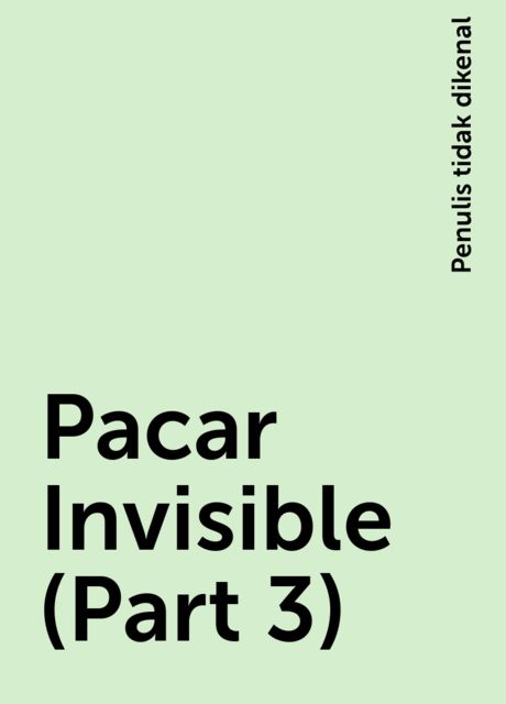 Pacar Invisible (Part 3), Penulis tidak dikenal