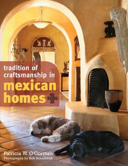 Tradition of Craftsmanship in Mexican Homes, Patricia W. O'Gorman