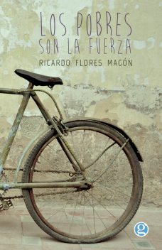 Los pobres son la fuerza. Discursos de Ricardo Flores Magón, Ricardo Flores Magón