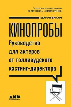 Кинопробы. Руководство для актеров от голливудского кастинг-директора, Шэрон Биали