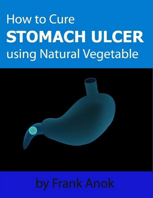 How to Cure Stomach Ulcer Using Natural Vegetable, Frank Anok