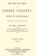 The life and times of George Villiers, duke of Buckingham, Volume 3 (of 3) From original and authentic sources, A.T. Thomson