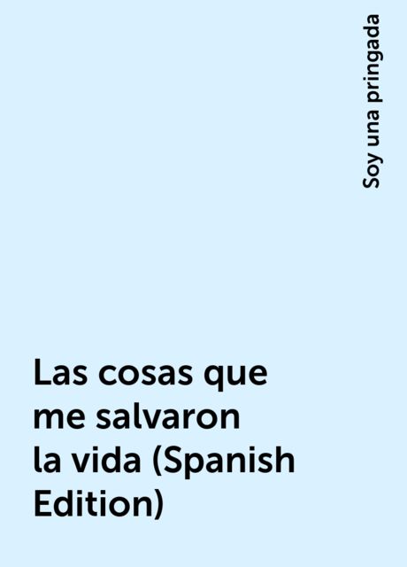 Las cosas que me salvaron la vida (Spanish Edition), Soy una pringada