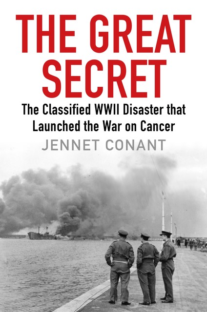 The Great Secret: The Classified World War II Disaster that Launched the War on Cancer, Jennet Conant