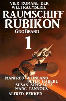 Großband Raumschiff Rubikon 1 – Vier Romane der Weltraumserie, Alfred Bekker, Susan Schwartz, Peter Haberl, Manfred Weinland, Marc Tannous