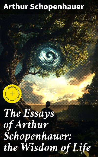 The Essays of Arthur Schopenhauer: the Wisdom of Life, Arthur Schopenhauer