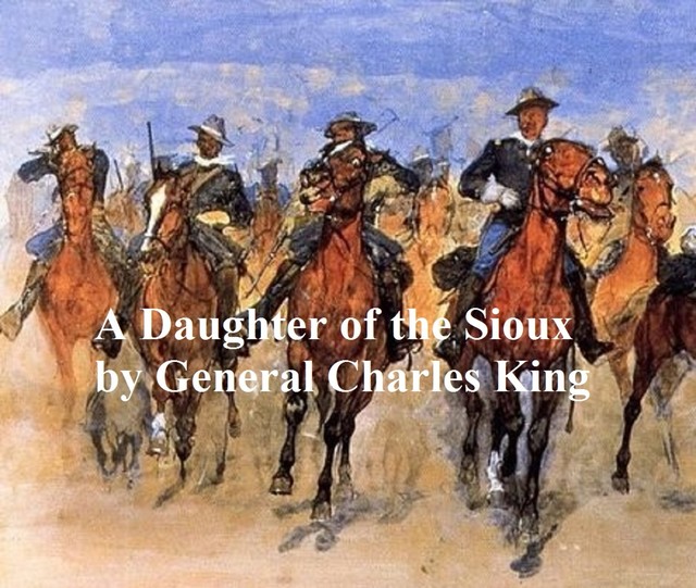 A Daughter of the Sioux: A Tale of the Indian frontier, Charles King