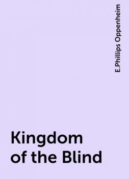 Kingdom of the Blind, E. Phillips Oppenheim