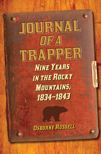 Journal of a Trapper: Nine Years in the Rocky Mountains 1834–1843, Osborne Russell
