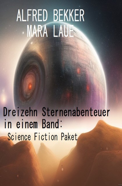 Dreizehn Sternenabenteuer in einem Band: Science Fiction Paket, Alfred Bekker, Mara Laue