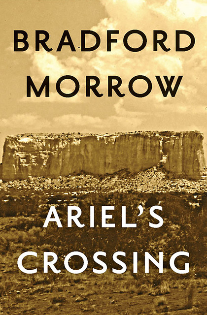 Ariel's Crossing, Bradford Morrow