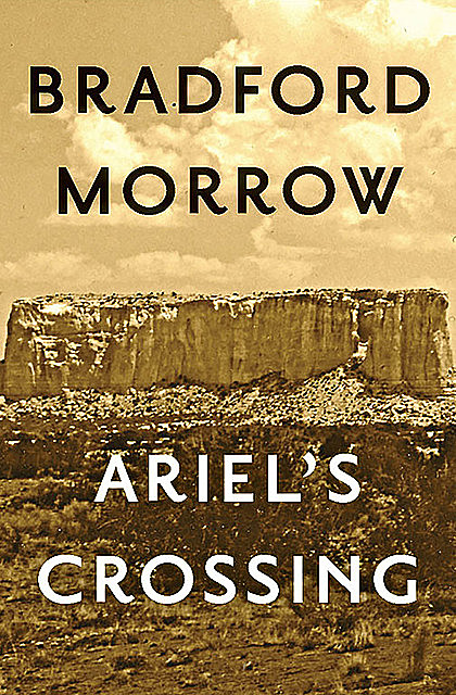 Ariel's Crossing, Bradford Morrow