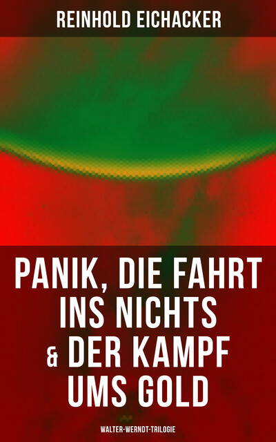 Panik, Die Fahrt ins Nichts & Der Kampf ums Gold: Walter-Werndt-Trilogie, Reinhold Eichacker