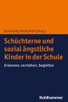 Schüchterne und sozial ängstliche Kinder in der Schule, Susanne Amft, Beatrice Uehli Stauffer, Susan C.A. Burkhardt