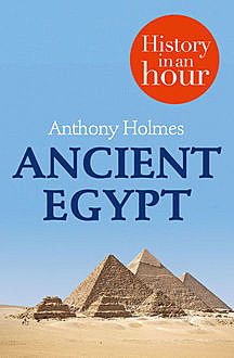 Ancient Egypt: History in an Hour, Anthony Holmes