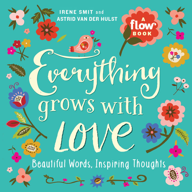 Everything Grows with Love, Astrid van der Hulst, Editors of Flow magazine, Irene Smit
