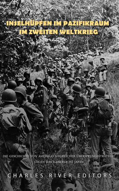 Inselhüpfen im Pazifikraum im Zweiten Weltkrieg, Charles River Editors