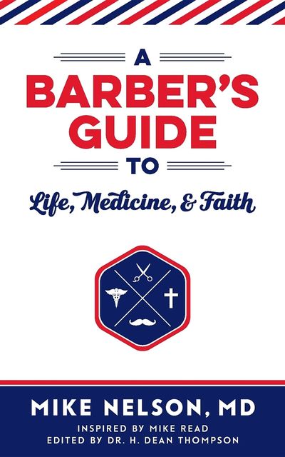 A Barber's Guide To Life, Medicine, and Faith, Mike Nelson