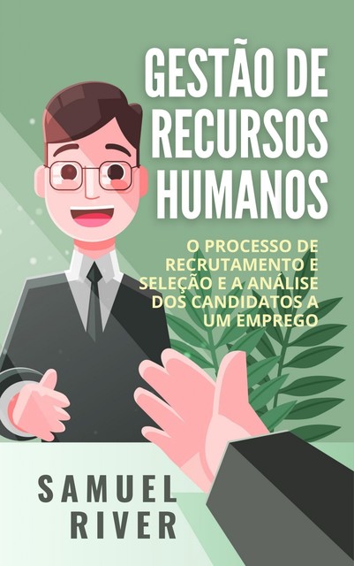 Gestão de Recursos Humanos: O Processo de Recrutamento e Seleção e a Análise dos Candidatos a um Emprego, Samuel River
