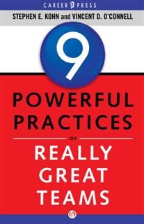 9 Powerful Practices of Really Great Teams, Stephen E. Kohn