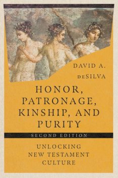 Honor, Patronage, Kinship, & Purity, David deSilva