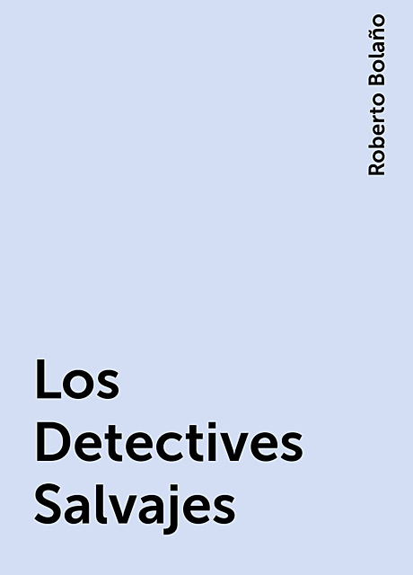 Los Detectives Salvajes, Roberto Bolaño