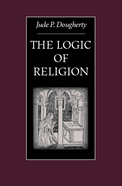 The Logic of Religion, Jude P. Dougherty