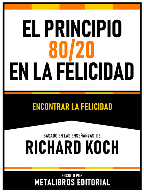 El Principio 80/20 En La Felicidad – Basado En Las Enseñanzas De Richard Koch, Metalibros Editorial