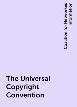 The Universal Copyright Convention, Coalition for Networked Information