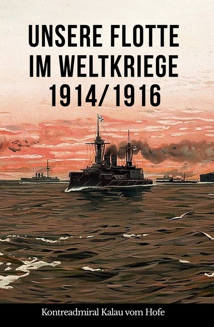 Unsere Flotte im Weltkriege 1914/1916, Eugen Kalau vom Hofe