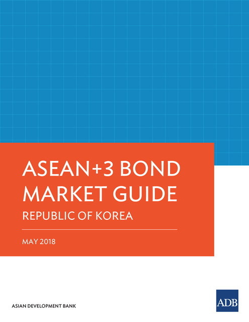 ASEAN+3 Bond Market Guide 2018 Republic of Korea, Asian Development Bank