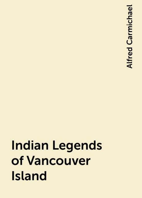 Indian Legends of Vancouver Island, Alfred Carmichael