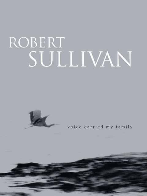 Voice Carried My Family, Robert Sullivan