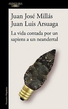 La vida contada por un sapiens a un neandertal, Juan Jose Millas, Juan Luis Arsuaga